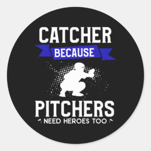 Catcher Because Pitchers Need Heroes Too Baseball Classic Round Sticker