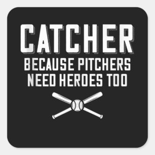 Catcher Because Pitchers Need Heroes Too Baseball Square Sticker