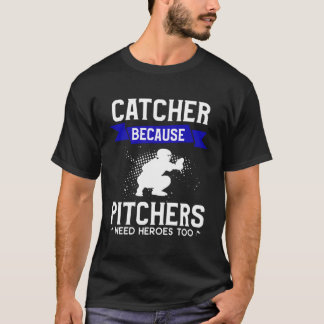 Catcher Because Pitchers Need Heroes Too Baseball  T-Shirt