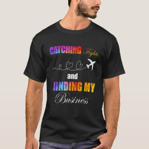 Catching Flights And Minding My Business Quote T-Shirt