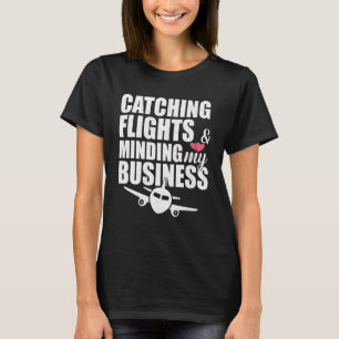 Catching Flights And Minding My Business Travel Su T-Shirt