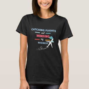 Catching Flights & Minding My Business Cool Travel T-Shirt