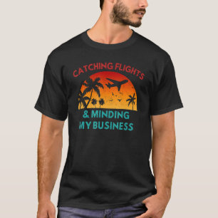 Catching Flights & Minding My Business Travel Airp T-Shirt