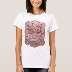 Catchy Gold HUNG OVER TALK TO ME TOMORROW T-Shirt