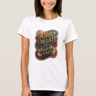 Catchy Gold SORRY I'M LATE I DIDN'T WANNA COME T-Shirt