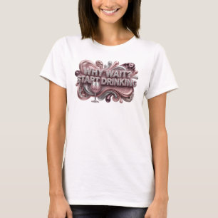 Catchy Red WHY WAIT START DRINKING Custom Tee