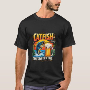 Catfish & Beer That's Why I'm Here Catfish Fishing T-Shirt