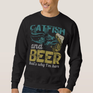 Catfish Fishing Catfish & Beer That's Why I'm Here Sweatshirt