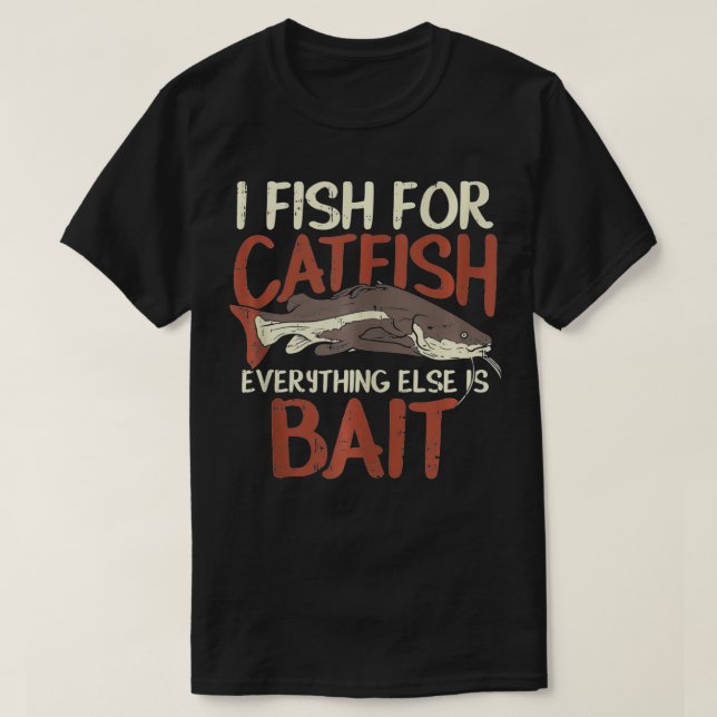 Catfish Fishing Fish For Catfish Everything Else i T-Shirt (Design Front)
