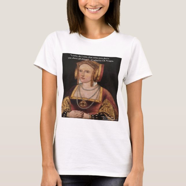 Catherine Of Aragon Love Quote Gifts & Cards T-Shirt (Front)