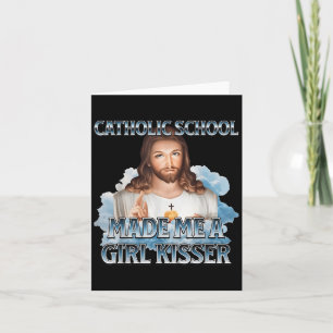 Catholic School Made Me A Girl Kisser Jesus Christ Card