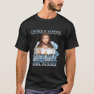 Catholic School Made Me A Girl Kisser Jesus Christ T-Shirt