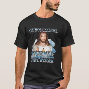 Catholic School Made Me A Girl Kisser Jesus Christ T-Shirt