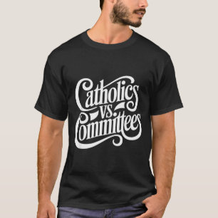 Catholics Vs Committees Funny Homour Sarcastic Say T-Shirt