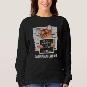 Catnip Made Me Do It  Abyssinian Cat Sweatshirt