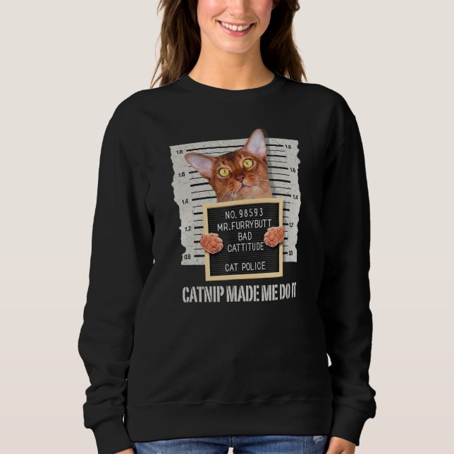 Catnip Made Me Do It  Abyssinian Cat Sweatshirt (Front)