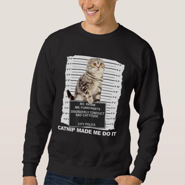 Catnip Made Me Do It  Cat Mugshot Kitten Cattitude Sweatshirt (Front)