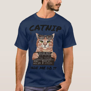 CATNIP MADE ME DO IT Funny Kitty Cat Lover T-Shirt