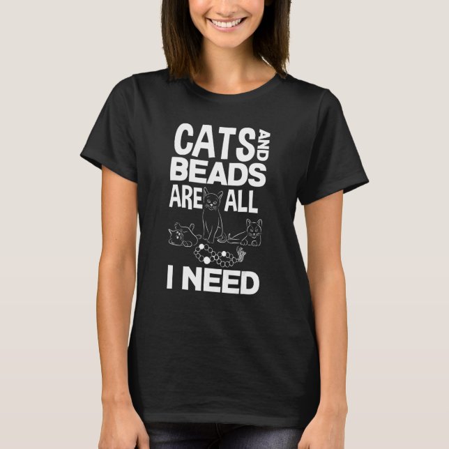 Cats And Beads Are All I Need Beadwork Beading Sew T-Shirt (Front)
