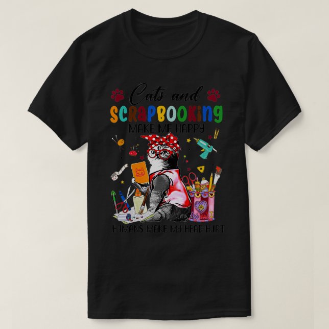 Cats And Scrapbooking Make Me Happy Humans Make My T-Shirt (Design Front)