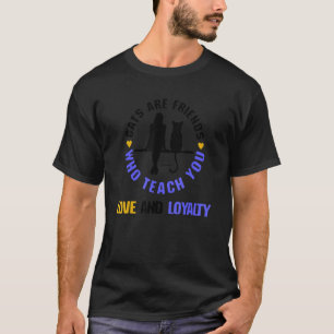Cats Are Friends Who Teach You Love And Loyalty  C T-Shirt