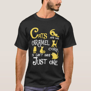 Cats Are Like caramel corn You Can t Just have One T-Shirt