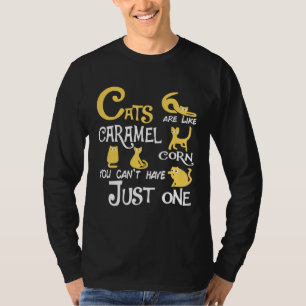 Cats Are Like caramel corn You Can t Just have One T-Shirt