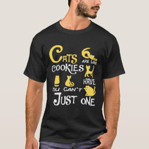 Cats Are Like cookies You Can t Just have One cat T-Shirt