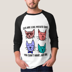 CATS ARE LIKE POTATO CHIPS CAN'T HAVE JUST ONE T-Shirt