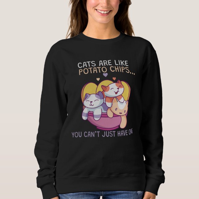 Cats Are Like Potato Chips Sweatshirt (Front)