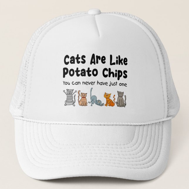 Cats Are Like Potato Chips You Can Never Have Trucker Hat (Front)