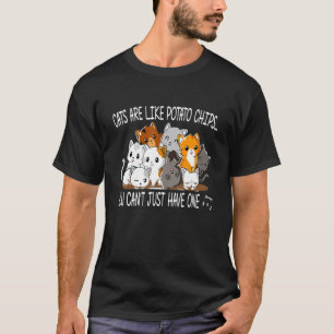 Cats Are Like Potato Chips You Can Not Have Just O T-Shirt
