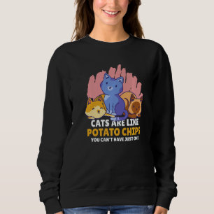 Cats are Like Potato Chips you can't have just one Sweatshirt