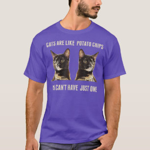 Cats Are Like Potato Chips You Can't Have Just One T-Shirt