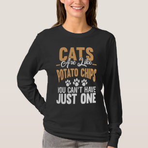 Cats Are Like Potato Chips You Can't Have Just One T-Shirt