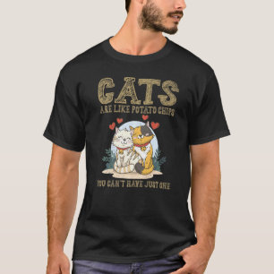 Cats Are Like Potato Chips You Can't Have Just One T-Shirt