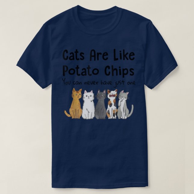 Cats Are Like Potato Chips You Can't Have Just One T-Shirt (Design Front)
