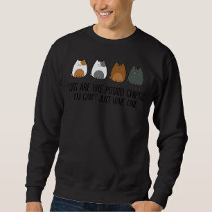 Cats are like potato chips you can't just have one sweatshirt