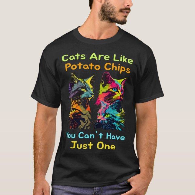 Cats Are Like Potato Chips You Can't Just Have One T-Shirt (Front)