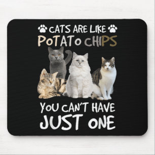 Cats Are Like Tato Chips You Can Not Have Just One Mouse Pad