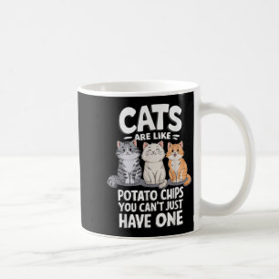 Cats Are Like Tato Chips You Cant Just Have One Coffee Mug