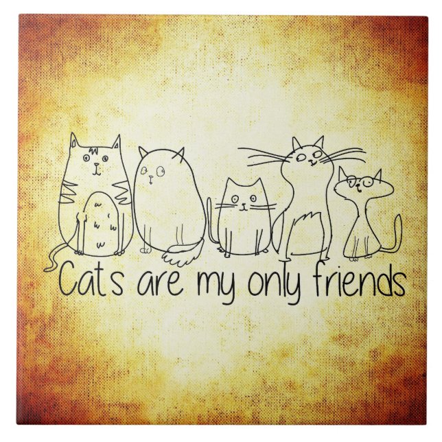 Cats Are My Only Friends Ceramic Tile (Front)