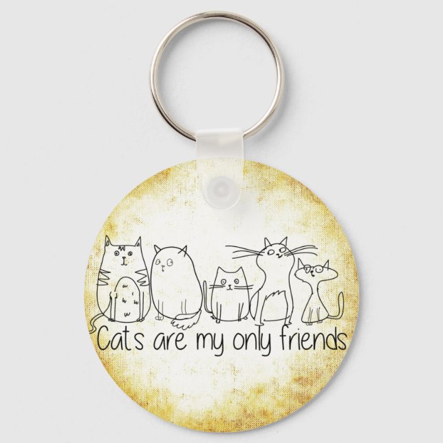 Cats Are My Only Friends Key Ring (Front)
