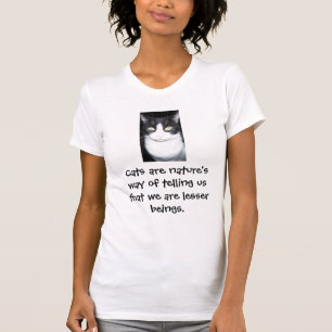 Cats are nature's way of telling us... T-Shirt