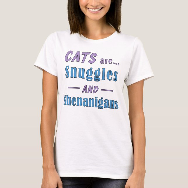Cats are Snuggles and Shenanigans    T-Shirt (Front)
