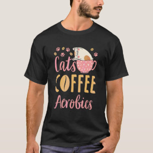 Cats Coffee Aerobics Cat Aerobic Exercise Classes T-Shirt