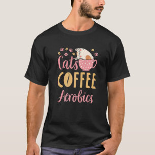 Cats Coffee Aerobics Cat Aerobic Exercise Classes T-Shirt