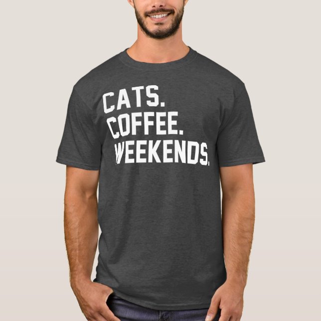 Cats Coffee Weekends Funny Sarcastic Coffee Cat T-Shirt (Front)
