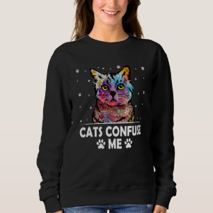 Cats Confuse Me Cat Lover Sayings Kitten Quotes Ca Sweatshirt