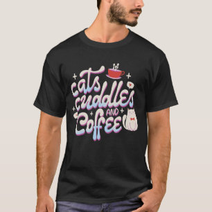 Cats Cuddles And Coffee For Cat Dad & Cat Mum T-Shirt